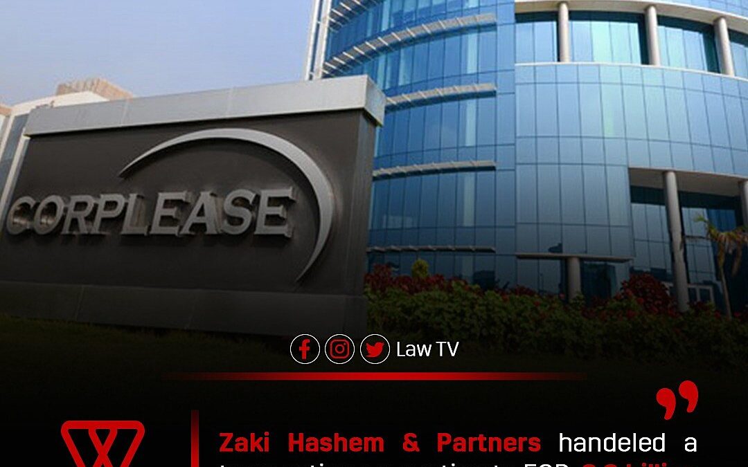 ZAKI HASHEM & PARTNERS HANDELED A TRANSACTION AMOUNTING TO EGP 2.3 BILLION FOR CORPLEASE